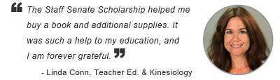 The Staff Senate Scholarship helped me buy a book and additional supplies. It was such a help to my education, and I am forever grateful. - Linda Conn, Online Instructional Designer